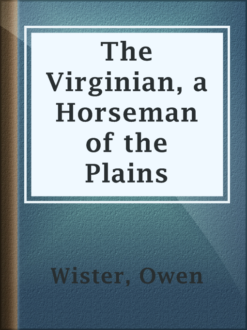 Title details for The Virginian, a Horseman of the Plains by Owen Wister - Available